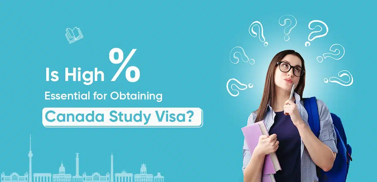 Is High Percentage Essential For Obtaining Canada Study Visa?