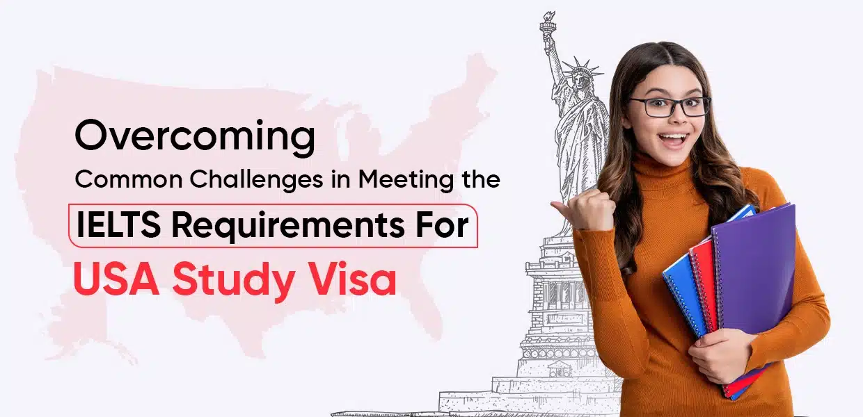 Overcoming Common Challenges in Meeting the IELTS Requirements for USA Study Visa